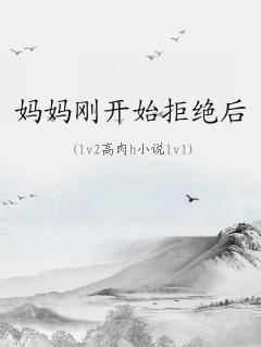 妈妈刚开始拒绝后来不理我